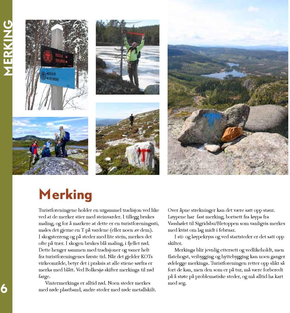 I skogen brukes blå maling, i fjellet rød. Dette henger sammen med tradisjoner og vaner helt fra turistforeningenes første tid.