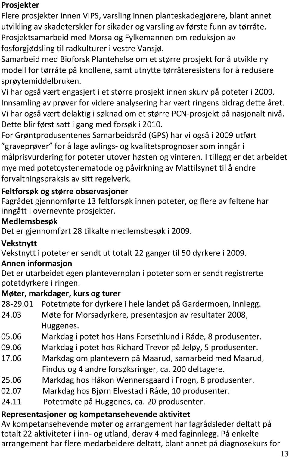 Samarbeid med Bioforsk Plantehelse om et større prosjekt for å utvikle ny modell for tørråte på knollene, samt utnytte tørråteresistens for å redusere sprøytemiddelbruken.