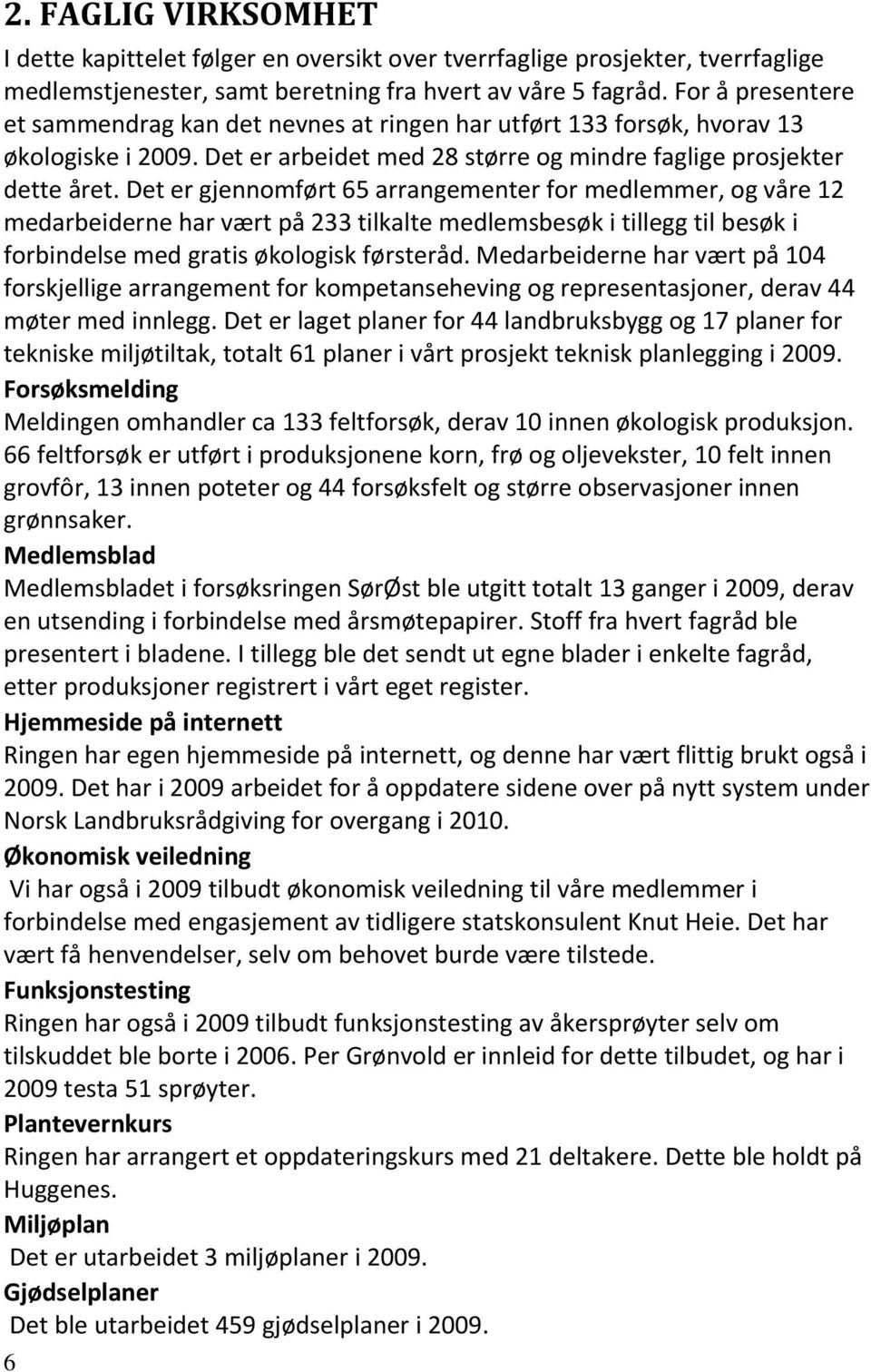 Det er gjennomført 65 arrangementer for medlemmer, og våre 12 medarbeiderne har vært på 233 tilkalte medlemsbesøk i tillegg til besøk i forbindelse med gratis økologisk førsteråd.