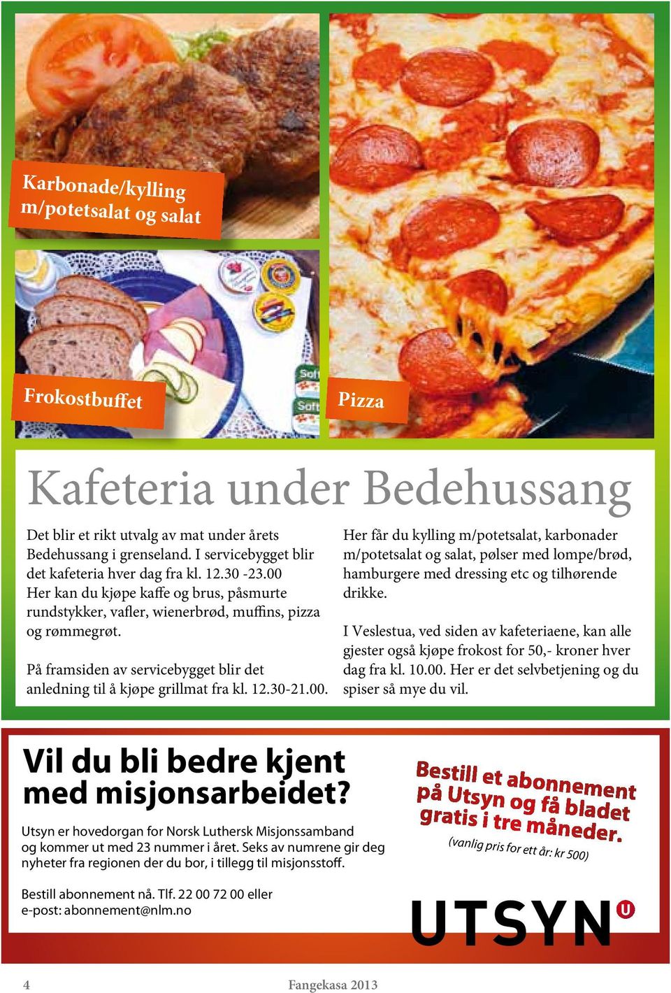 På framsiden av servicebygget blir det anledning til å kjøpe grillmat fra kl. 12.30-21.00.