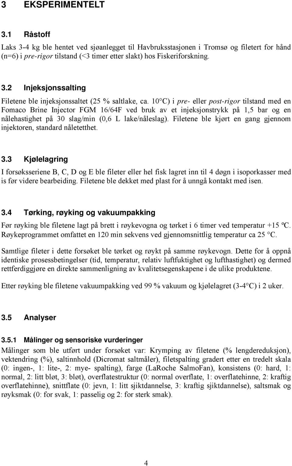 Filetene ble kjørt en gang gjennom injektoren, standard nåletetthet. 3.