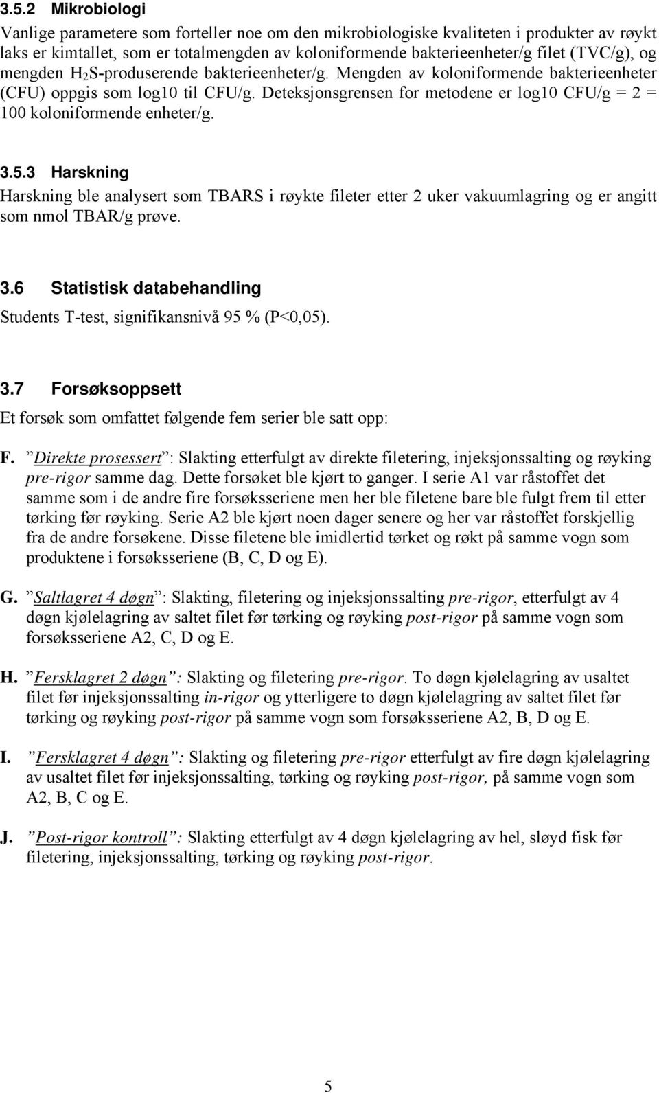 Deteksjonsgrensen for metodene er log10 CFU/g = 2 = 100 koloniformende enheter/g. 3.5.