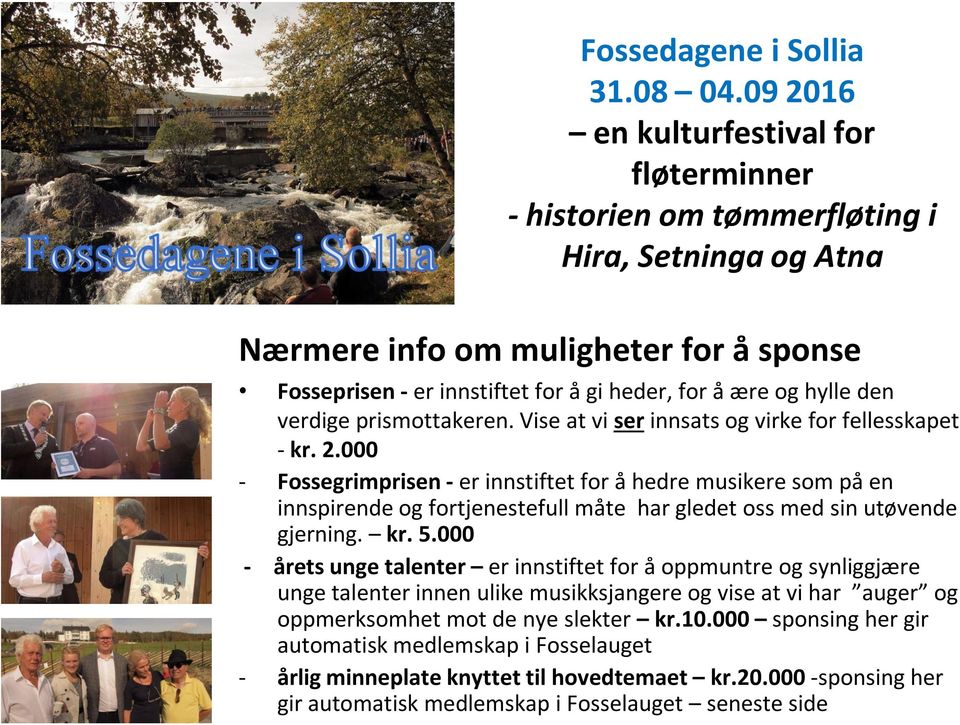 000 - Fossegrimprisen - er innstiftet for å hedre musikere som på en innspirende og fortjenestefull måte har gledet oss med sin utøvende gjerning. kr. 5.