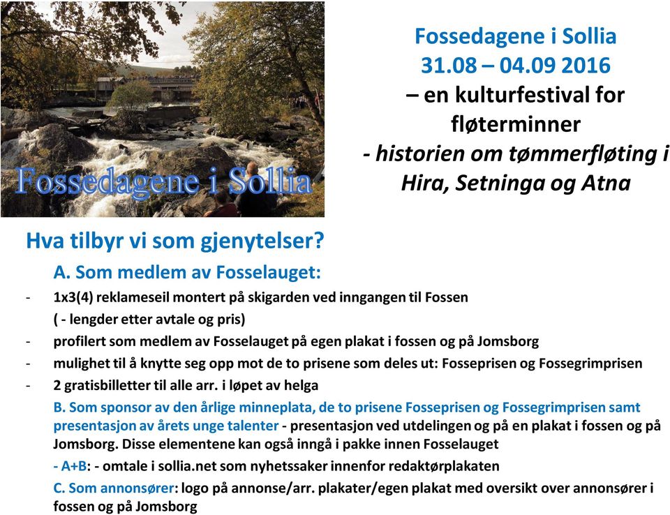 plakat i fossen og på Jomsborg - mulighet til å knytte seg opp mot de to prisene som deles ut: Fosseprisen og Fossegrimprisen - 2 gratisbilletter til alle arr. i løpet av helga B.