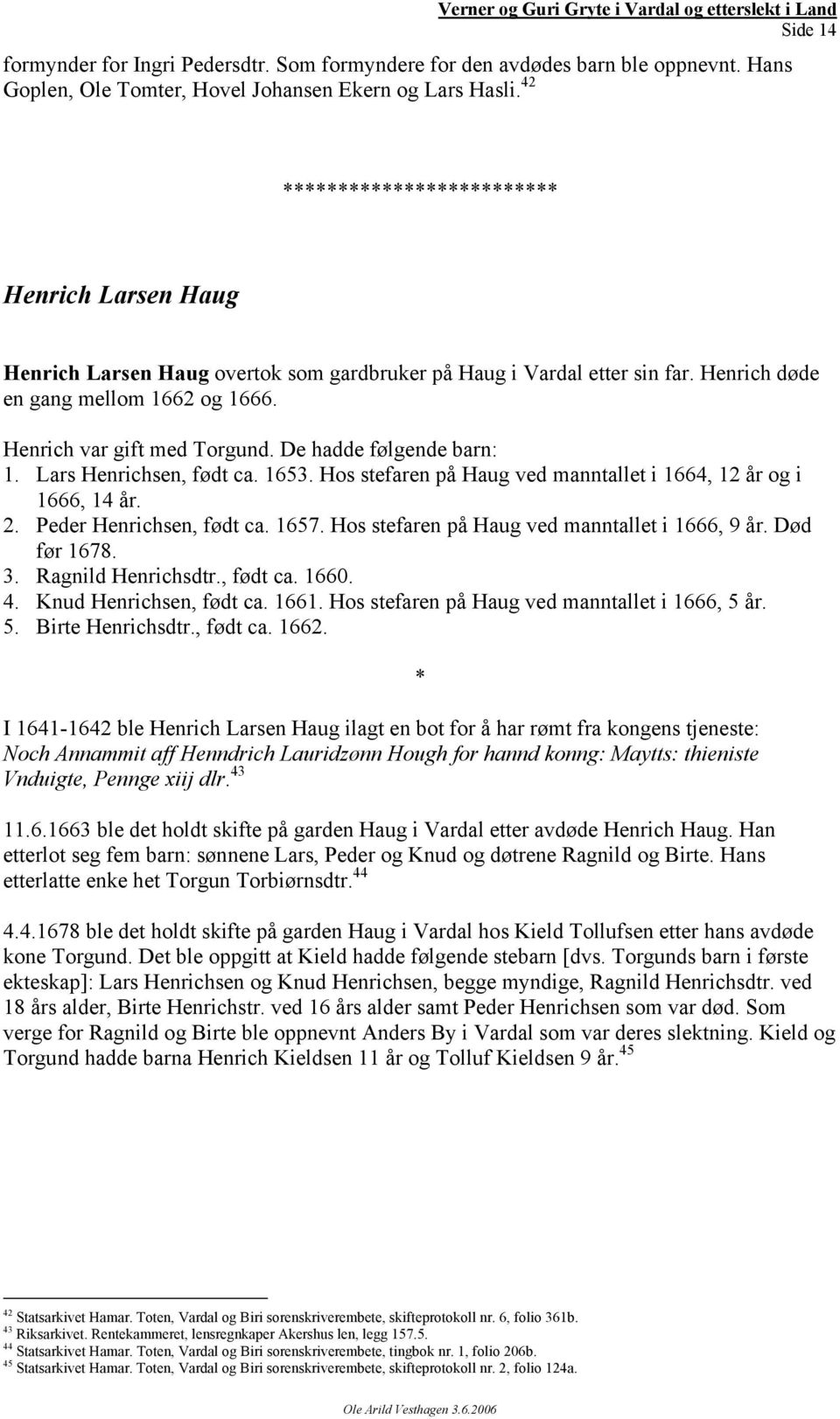 Lars Henrichsen, født ca. 1653. Hos stefaren på Haug ved manntallet i 1664, 12 år og i 1666, 14 år. 2. Peder Henrichsen, født ca. 1657. Hos stefaren på Haug ved manntallet i 1666, 9 år. Død før 1678.