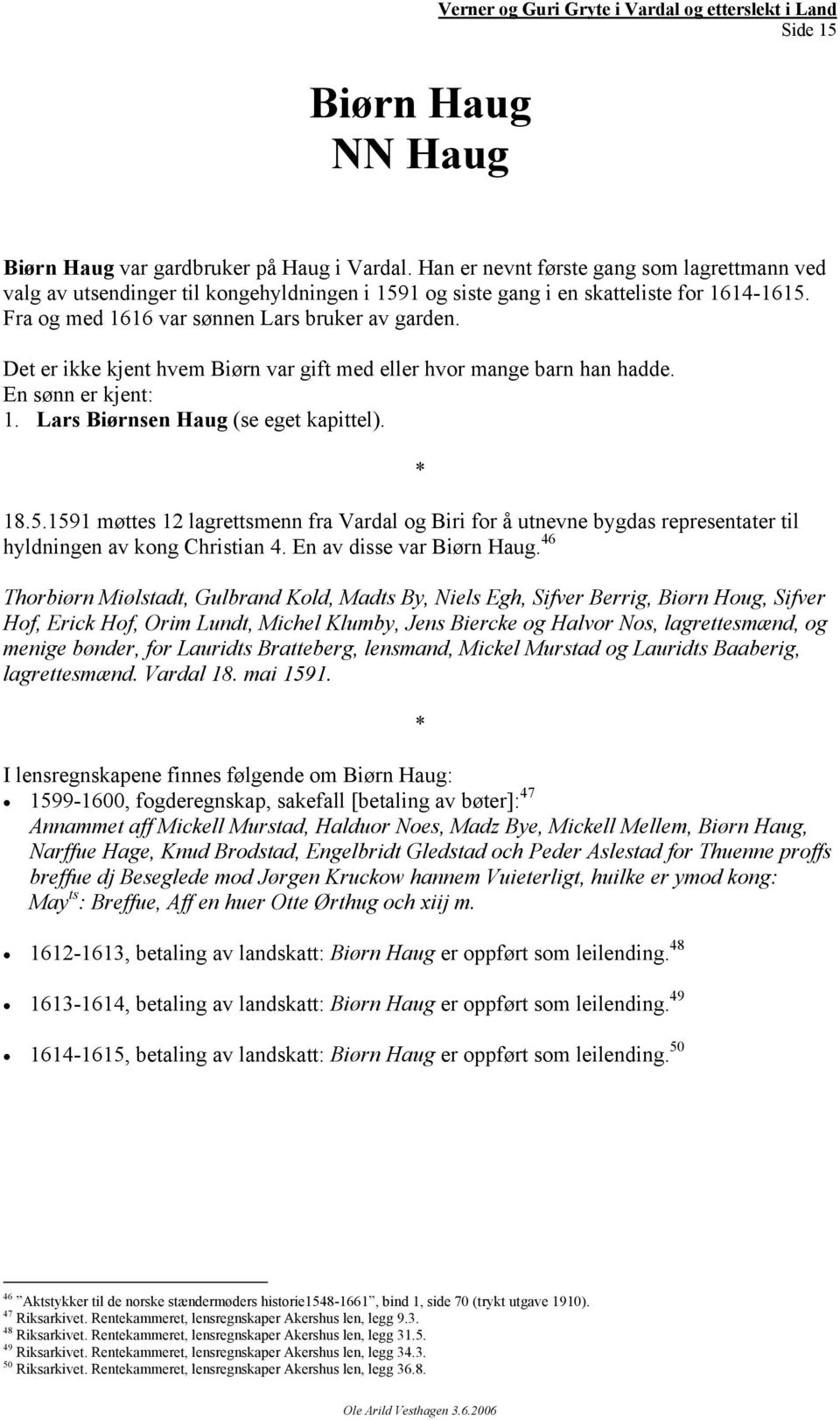 Det er ikke kjent hvem Biørn var gift med eller hvor mange barn han hadde. En sønn er kjent: 1. Lars Biørnsen Haug (se eget kapittel). 18.5.