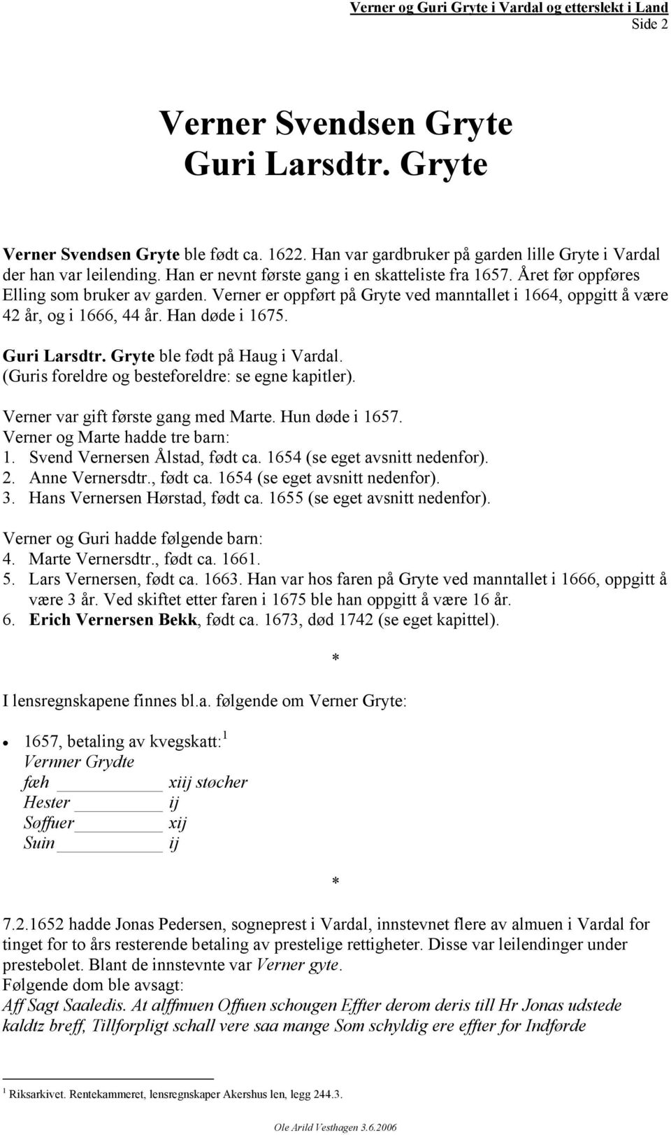 Han døde i 1675. Guri Larsdtr. Gryte ble født på Haug i Vardal. (Guris foreldre og besteforeldre: se egne kapitler). Verner var gift første gang med Marte. Hun døde i 1657.