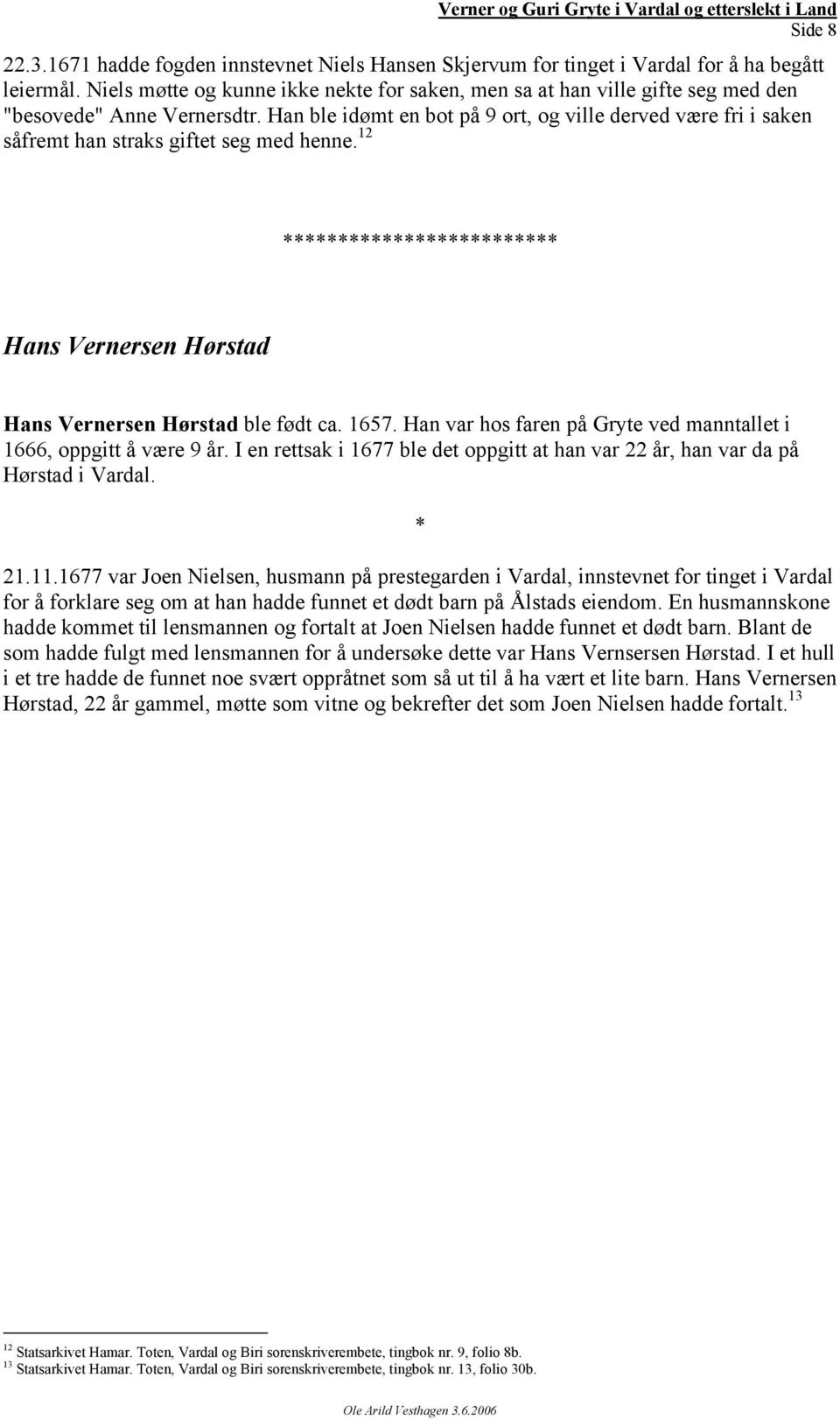 Han ble idømt en bot på 9 ort, og ville derved være fri i saken såfremt han straks giftet seg med henne. 12 Hans Vernersen Hørstad Hans Vernersen Hørstad ble født ca. 1657.