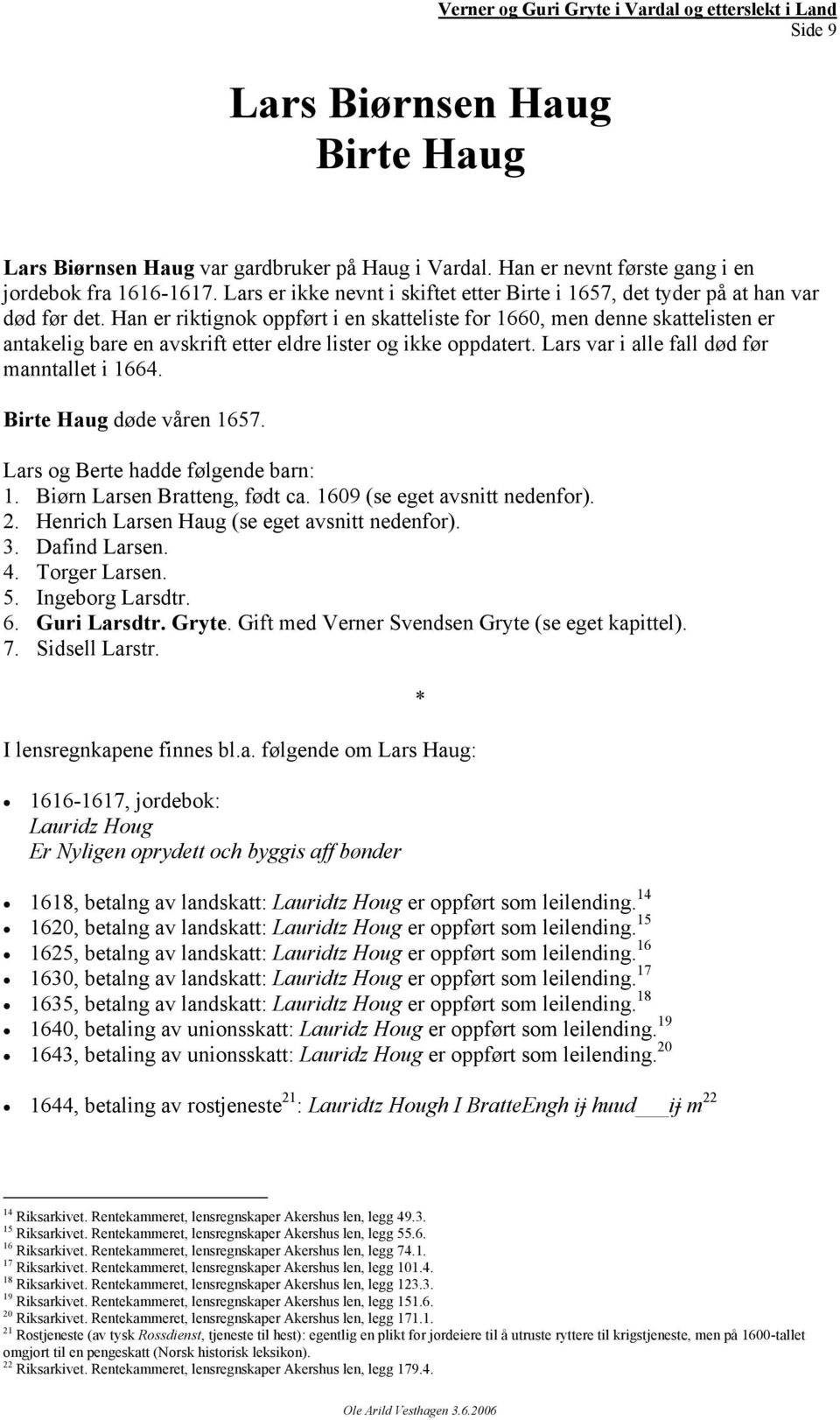 Han er riktignok oppført i en skatteliste for 1660, men denne skattelisten er antakelig bare en avskrift etter eldre lister og ikke oppdatert. Lars var i alle fall død før manntallet i 1664.