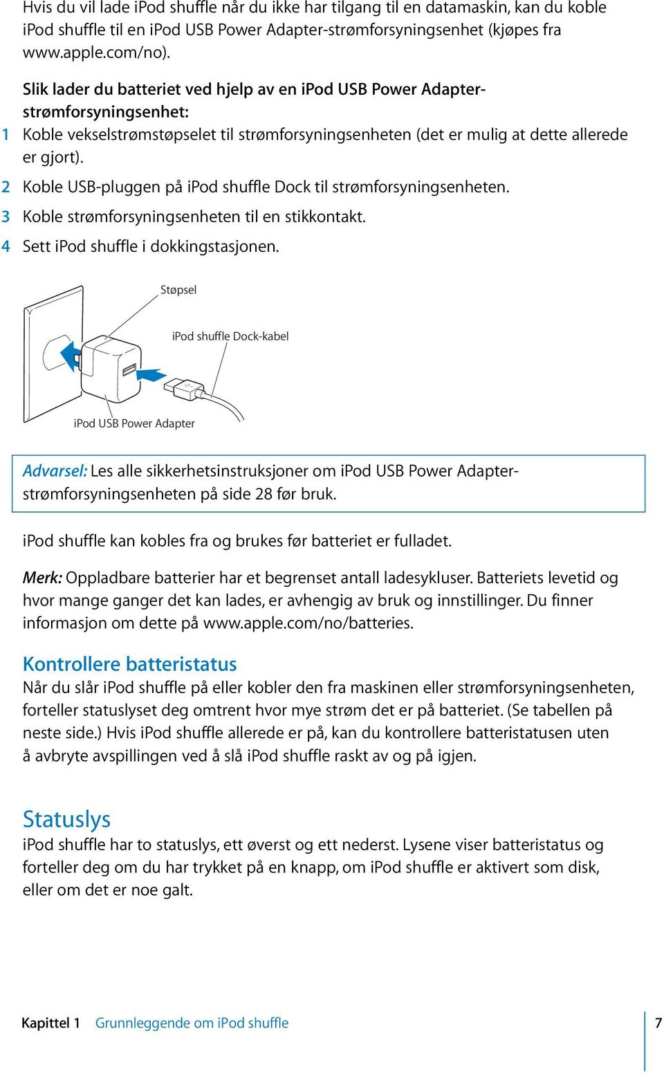 2 Koble USB-pluggen på ipod shuffle Dock til strømforsyningsenheten. 3 Koble strømforsyningsenheten til en stikkontakt. 4 Sett ipod shuffle i dokkingstasjonen.