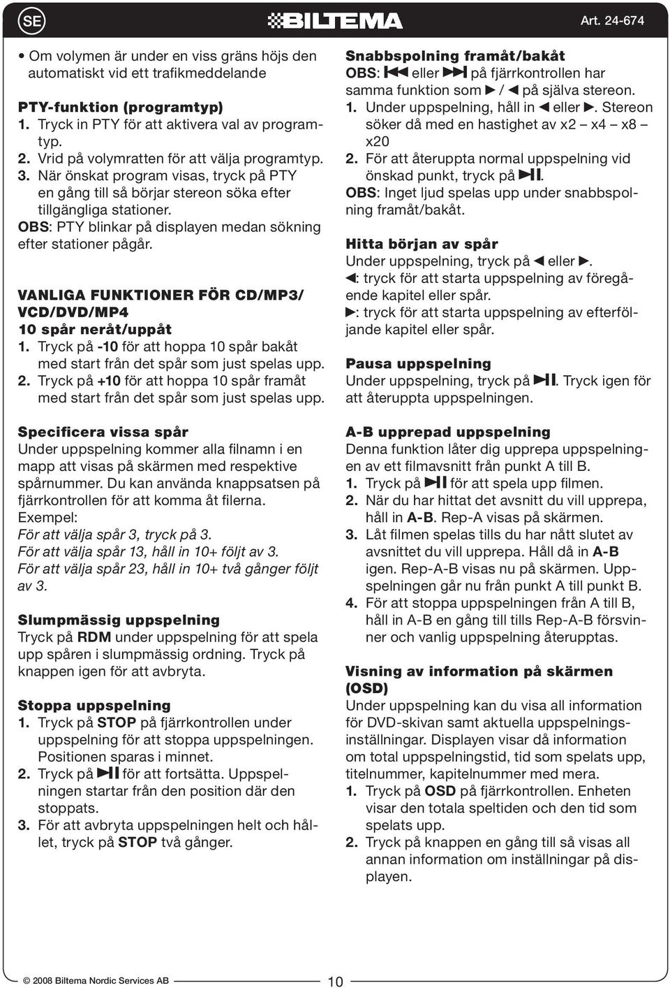 OBS: PTY blinkar på displayen medan sökning efter stationer pågår. VANLIGA FUNKTIONER FÖR CD/MP3/ VCD/DVD/MP4 10 spår neråt/uppåt 1.