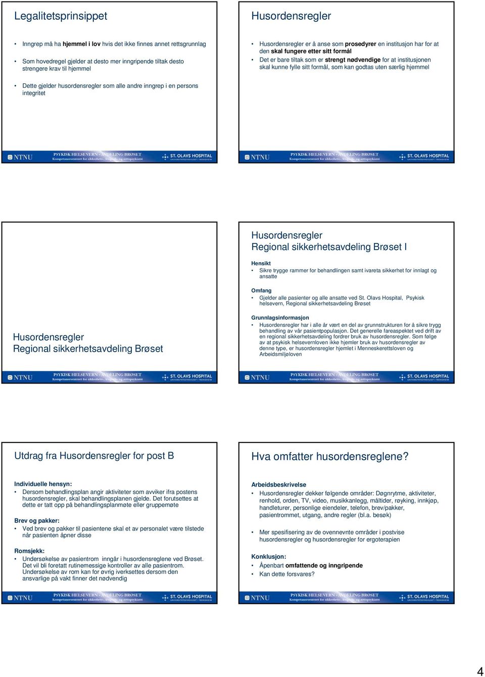 som kan godtas uten særlig hjemmel Dette gjelder husordensregler som alle andre inngrep i en persons integritet Husordensregler Regional sikkerhetsavdeling Brøset I Hensikt Sikre trygge rammer for