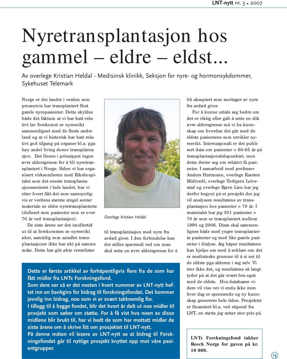 Dette skyldes både det faktum at vi har hatt relativt lav forekomst av nyresvikt sammenlignet med de fleste andre land og at vi historisk har hatt relativt god tilgang på organer bl.a. pga høy andel living donor transplantasjon.