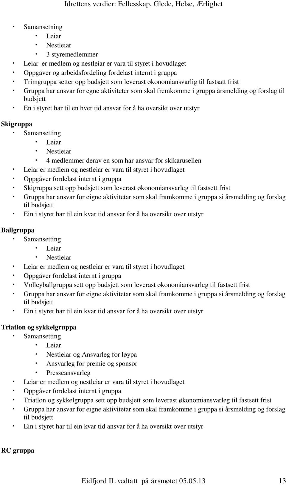 oversikt over utstyr Skigruppa Samansetting Leiar Nestleiar 4 medlemmer derav en som har ansvar for skikarusellen Leiar er medlem og nestleiar er vara til styret i hovudlaget Oppgåver fordelast