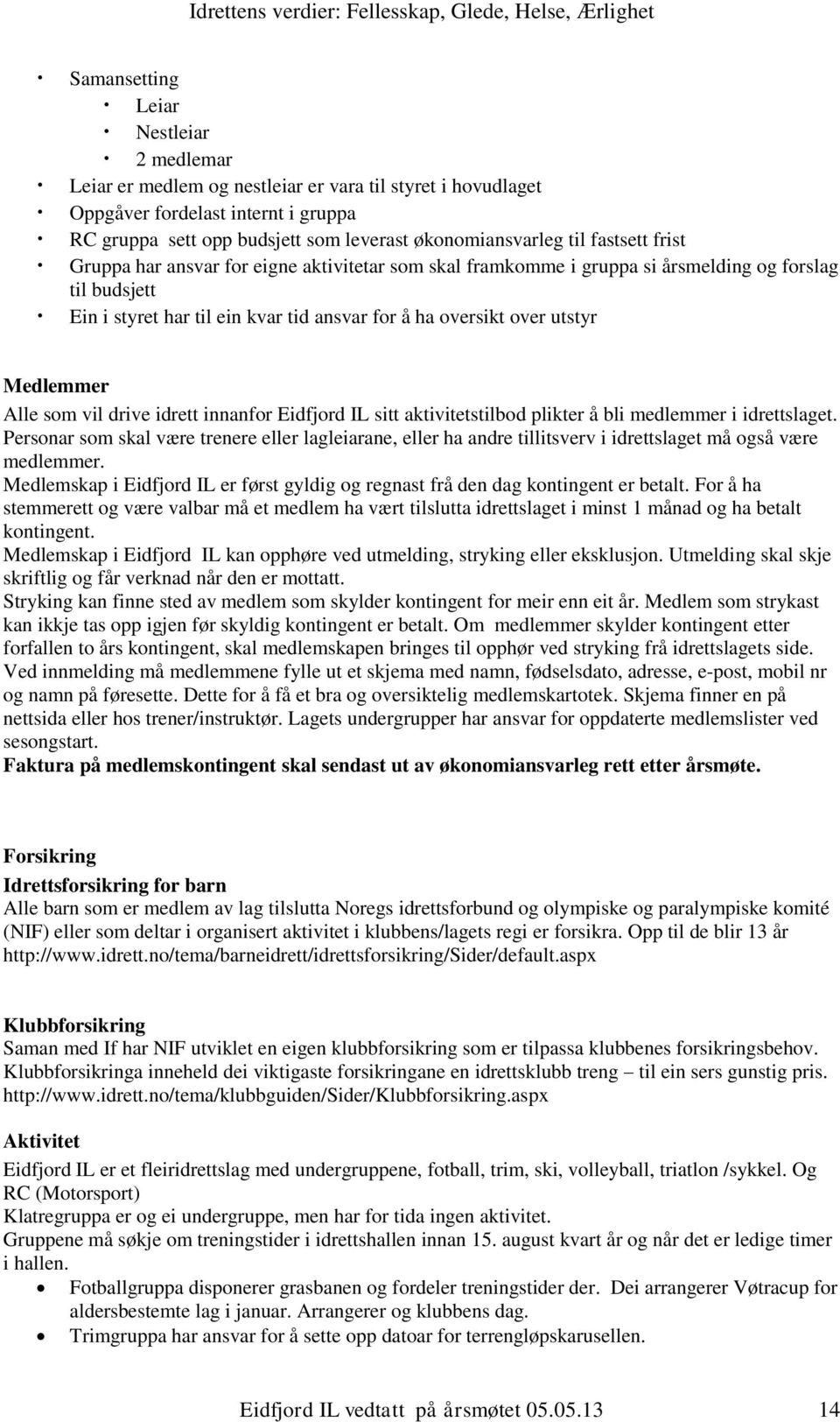 Medlemmer Alle som vil drive idrett innanfor Eidfjord IL sitt aktivitetstilbod plikter å bli medlemmer i idrettslaget.