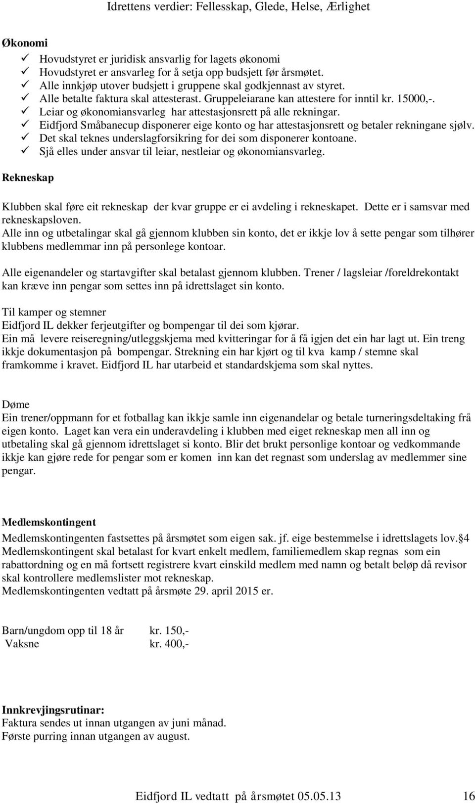 Eidfjord Småbanecup disponerer eige konto og har attestasjonsrett og betaler rekningane sjølv. Det skal teknes underslagforsikring for dei som disponerer kontoane.