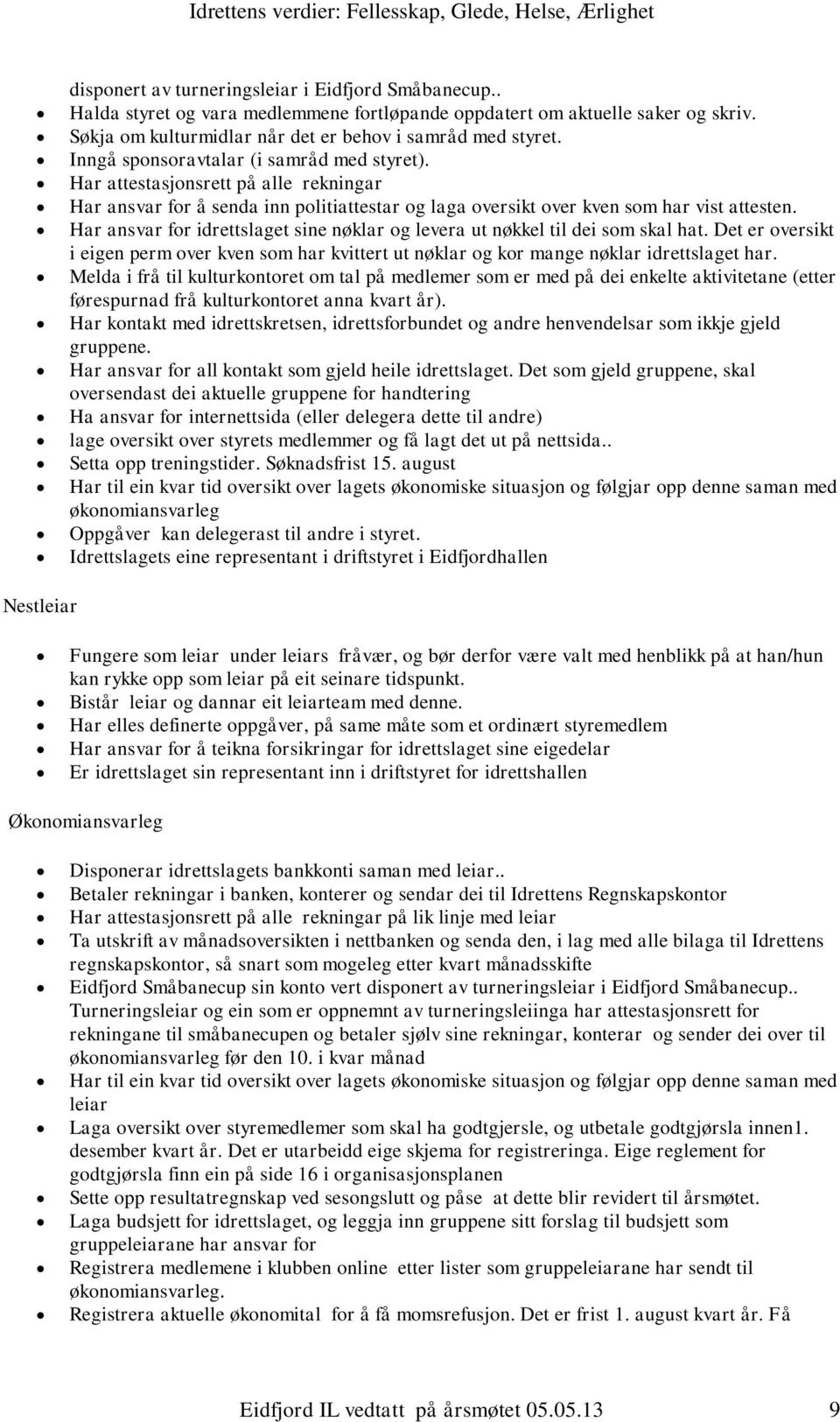 Har ansvar for idrettslaget sine nøklar og levera ut nøkkel til dei som skal hat. Det er oversikt i eigen perm over kven som har kvittert ut nøklar og kor mange nøklar idrettslaget har.