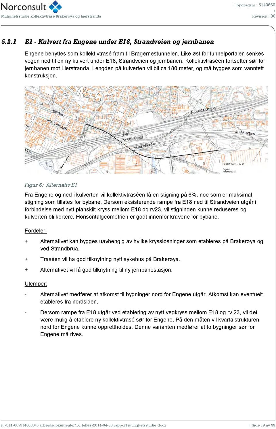 Like øst for tunnelportalen senkes vegen ned til en ny kulvert under E18, Strandveien og jernbanen. Kollektivtraséen fortsetter sør for jernbanen mot Lierstranda.