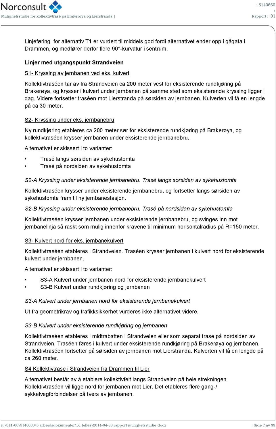 kulvert Kollektivtraséen tar av fra Strandveien ca 200 meter vest for eksisterende rundkjøring på Brakerøya, og krysser i kulvert under jernbanen på samme sted som eksisterende kryssing ligger i dag.