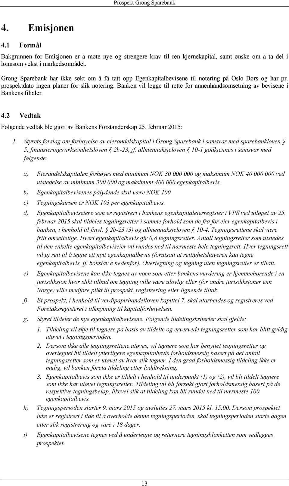 Banken vil legge til rette for annenhåndsomsetning av bevisene i Bankens filialer. 4.2 Vedtak Følgende vedtak ble gjort av Bankens Forstanderskap 25. februar 2015: 1.