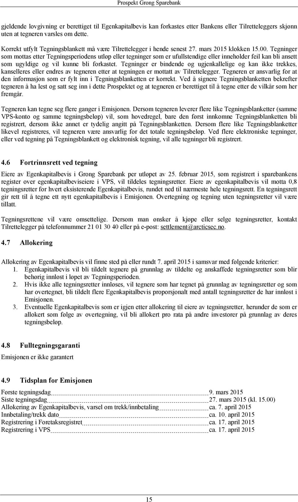 Tegninger som mottas etter Tegningsperiodens utløp eller tegninger som er ufullstendige eller inneholder feil kan bli ansett som ugyldige og vil kunne bli forkastet.