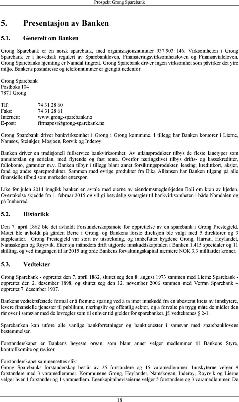 Grong Sparebank driver ingen virksomhet som påvirker det ytre miljø. Bankens postadresse og telefonnummer er gjengitt nedenfor.