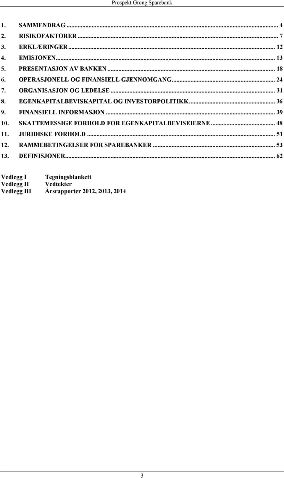 .. 36 9. FINANSIELL INFORMASJON... 39 10. SKATTEMESSIGE FORHOLD FOR EGENKAPITALBEVISEIERNE... 48 11. JURIDISKE FORHOLD... 51 12.