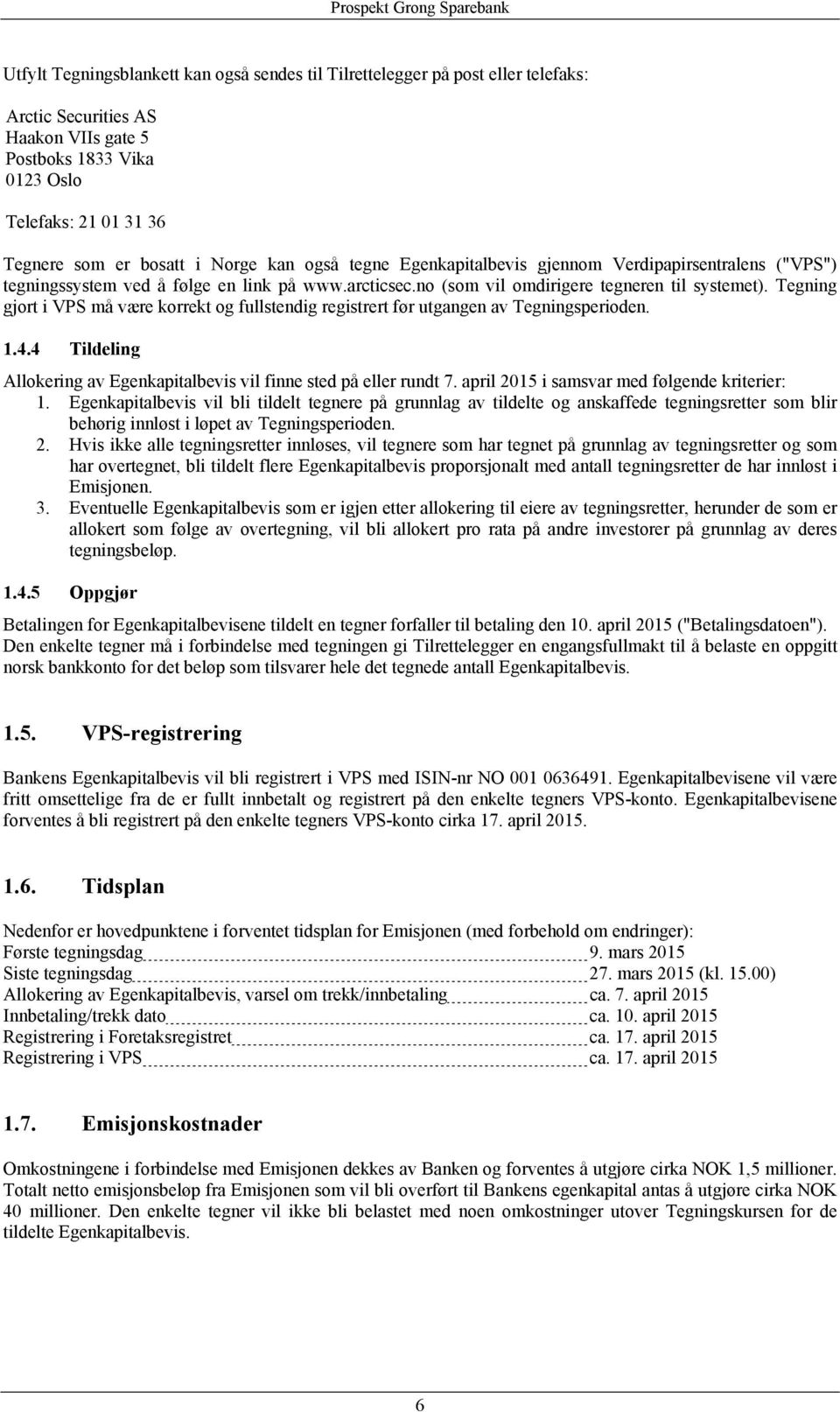 Tegning gjort i VPS må være korrekt og fullstendig registrert før utgangen av Tegningsperioden. 1.4.4 Tildeling Allokering av Egenkapitalbevis vil finne sted på eller rundt 7.