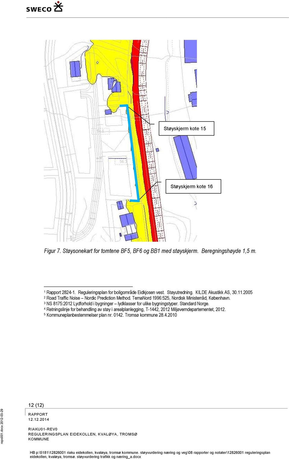 3 NS 8175:2012 Lydforhold i bygninger lydklasser for ulike bygningstyper. Standard Norge. 4 Retningslinje for behandling av støy i arealplanlegging, T-1442, 2012 Miljøverndepartementet, 2012.