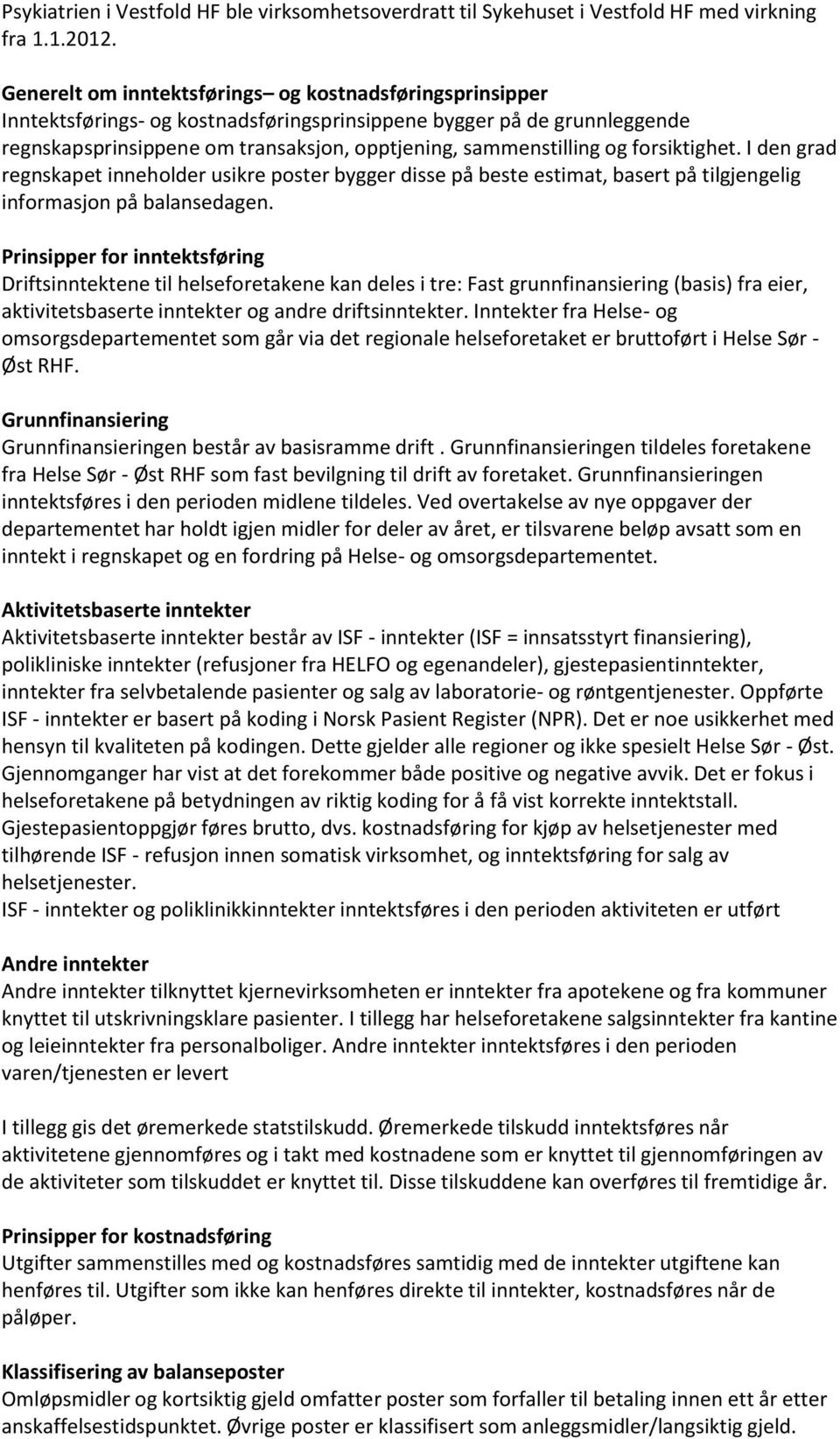 forsiktighet. I den grad regnskapet inneholder usikre poster bygger disse på beste estimat, basert på tilgjengelig informasjon på balansedagen.