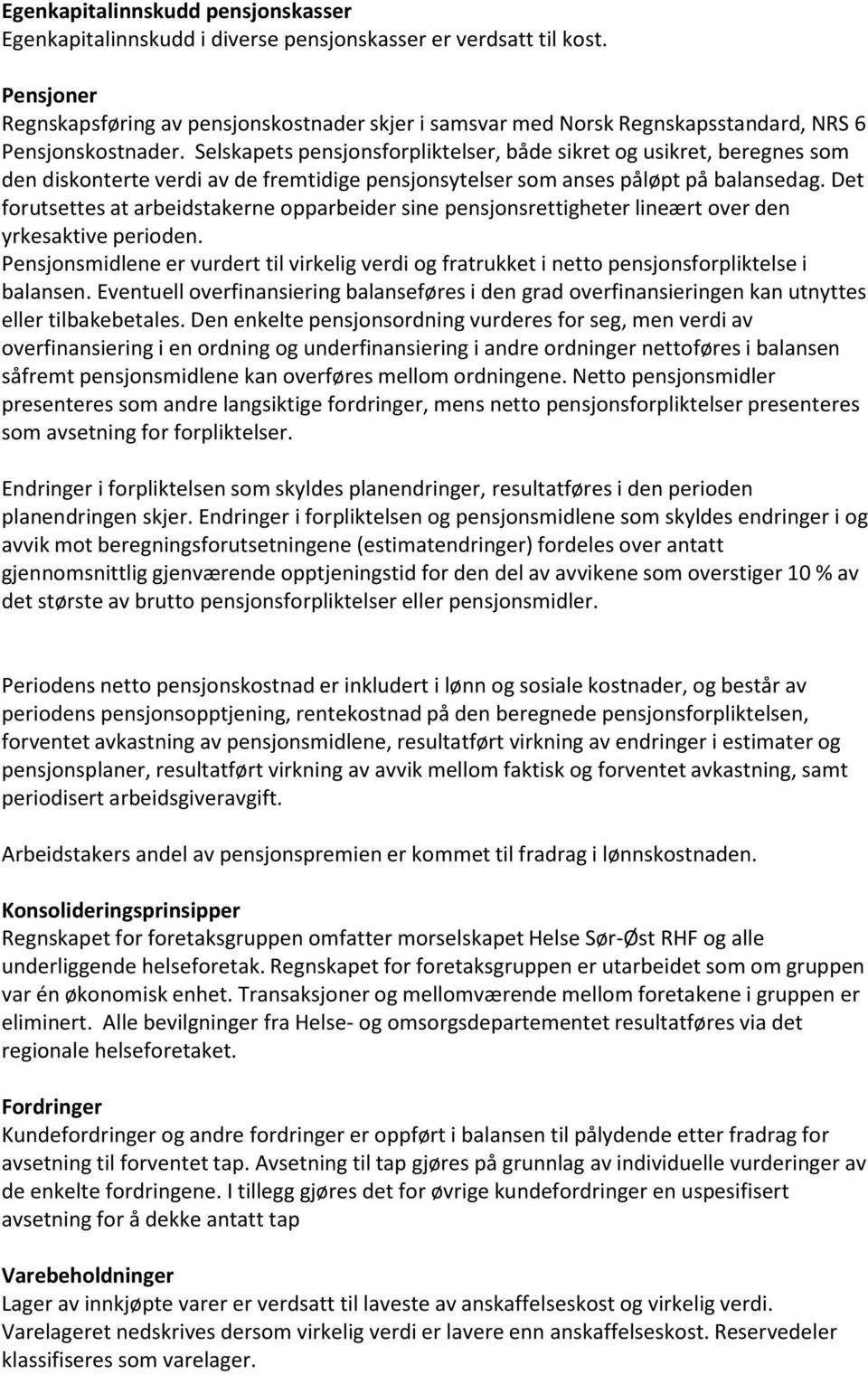 Selskapets pensjonsforpliktelser, både sikret og usikret, beregnes som den diskonterte verdi av de fremtidige pensjonsytelser som anses påløpt på balansedag.