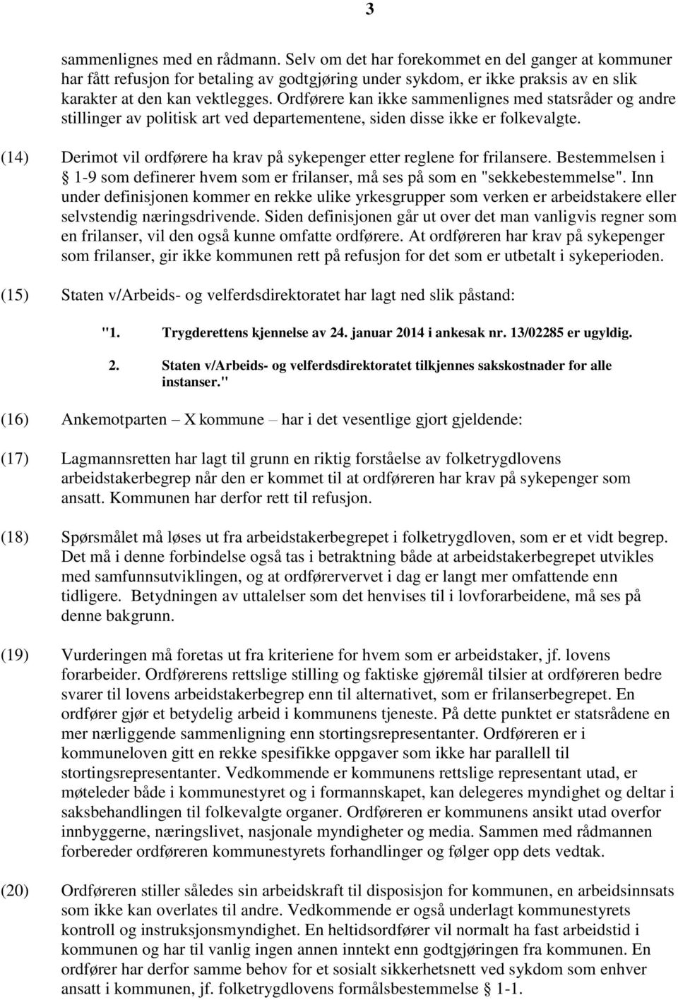 Ordførere kan ikke sammenlignes med statsråder og andre stillinger av politisk art ved departementene, siden disse ikke er folkevalgte.