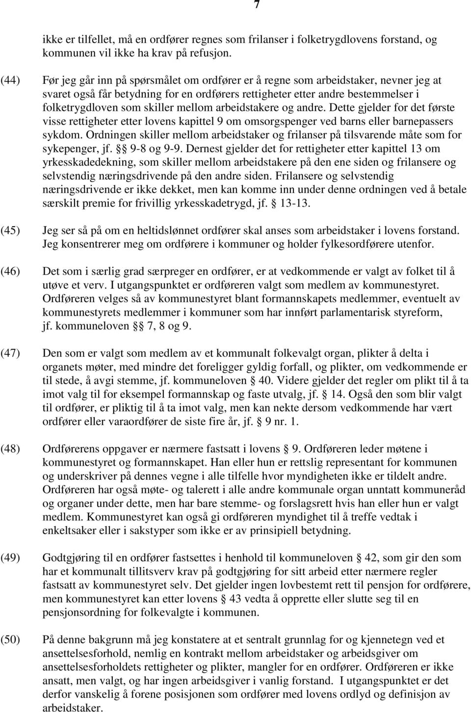 mellom arbeidstakere og andre. Dette gjelder for det første visse rettigheter etter lovens kapittel 9 om omsorgspenger ved barns eller barnepassers sykdom.