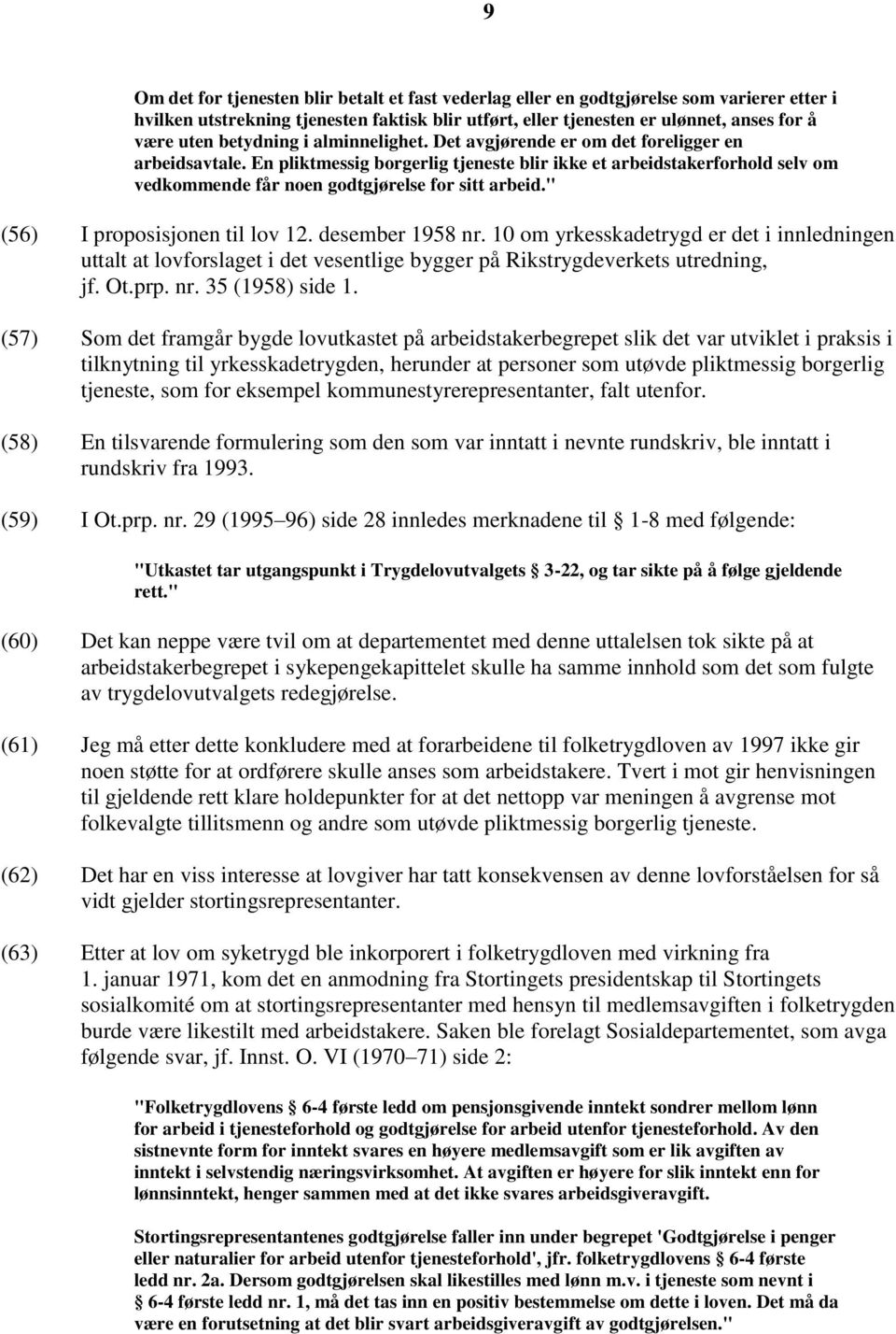 En pliktmessig borgerlig tjeneste blir ikke et arbeidstakerforhold selv om vedkommende får noen godtgjørelse for sitt arbeid." (56) I proposisjonen til lov 12. desember 1958 nr.