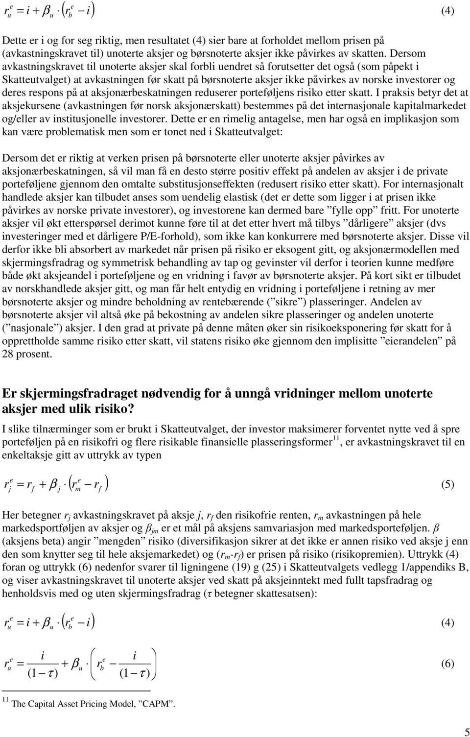 Dersom avkastningskravet til unoterte aksjer skal forbli uendret så forutsetter det også (som påpekt i Skatteutvalget) at avkastningen før skatt på børsnoterte aksjer ikke påvirkes av norske