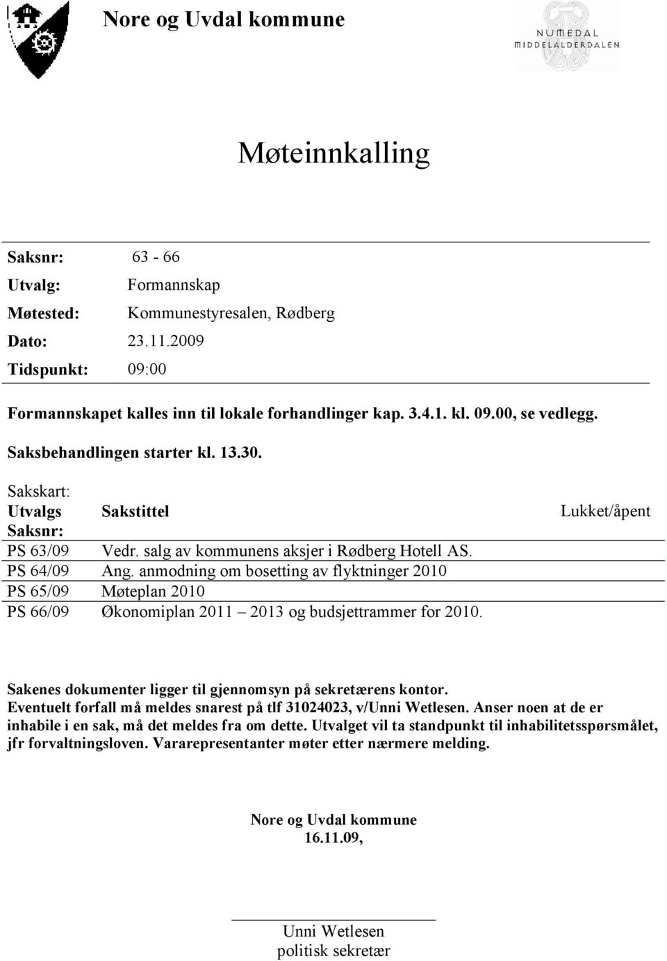 anmodning om bosetting av flyktninger 2010 PS 65/09 Møteplan 2010 PS 66/09 Økonomiplan 2011 2013 og budsjettrammer for 2010.