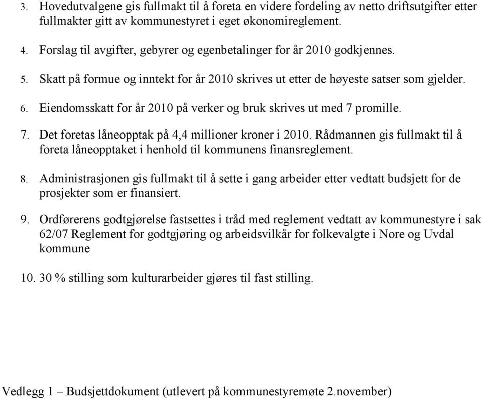 Eiendomsskatt for år 2010 på verker og bruk skrives ut med 7 promille. 7. Det foretas låneopptak på 4,4 millioner kroner i 2010.