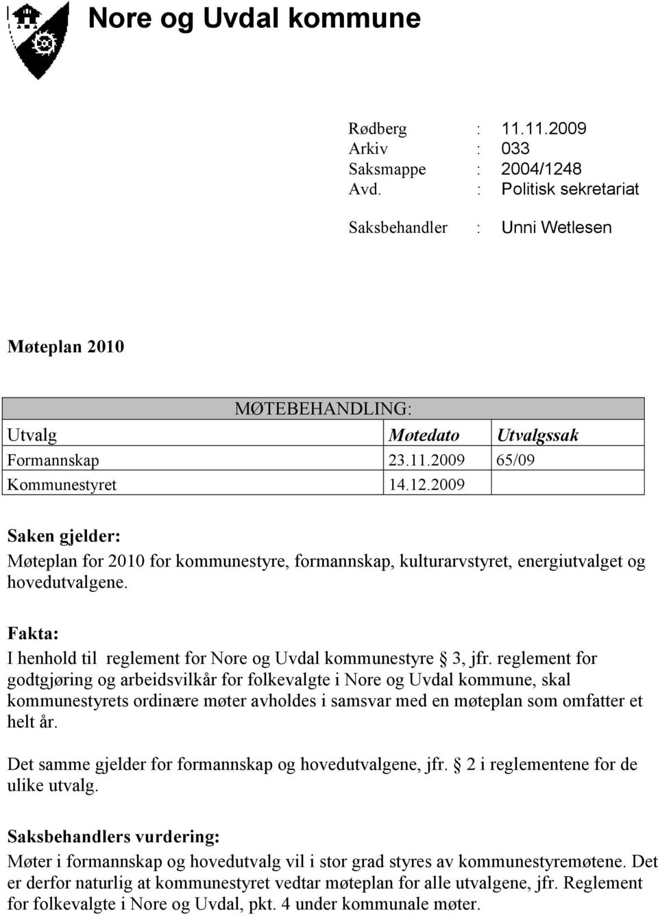 2009 Saken gjelder: Møteplan for 2010 for kommunestyre, formannskap, kulturarvstyret, energiutvalget og hovedutvalgene. Fakta: I henhold til reglement for Nore og Uvdal kommunestyre 3, jfr.