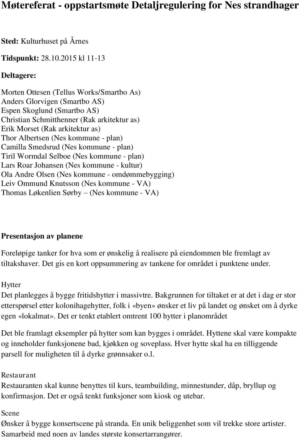 Thor Albertsen (Nes kommune - plan) Camilla Smedsrud (Nes kommune - plan) Tiril Wormdal Selboe (Nes kommune - plan) Lars Roar Johansen (Nes kommune - kultur) Ola Andre Olsen (Nes kommune -