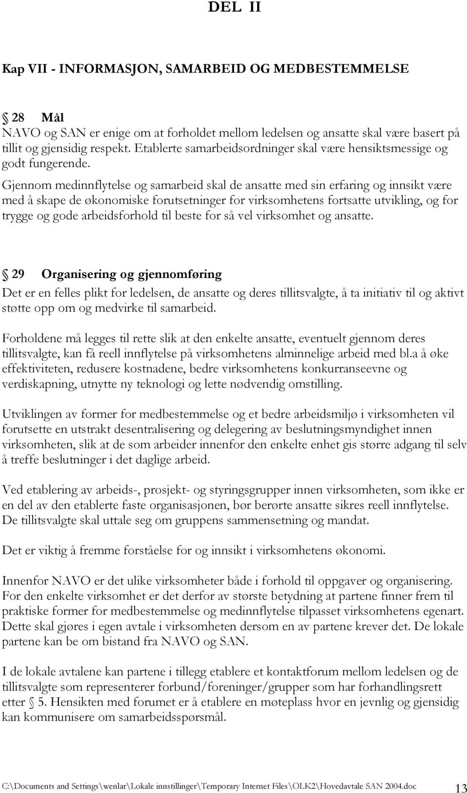 Gjennom medinnflytelse og samarbeid skal de ansatte med sin erfaring og innsikt være med å skape de økonomiske forutsetninger for virksomhetens fortsatte utvikling, og for trygge og gode