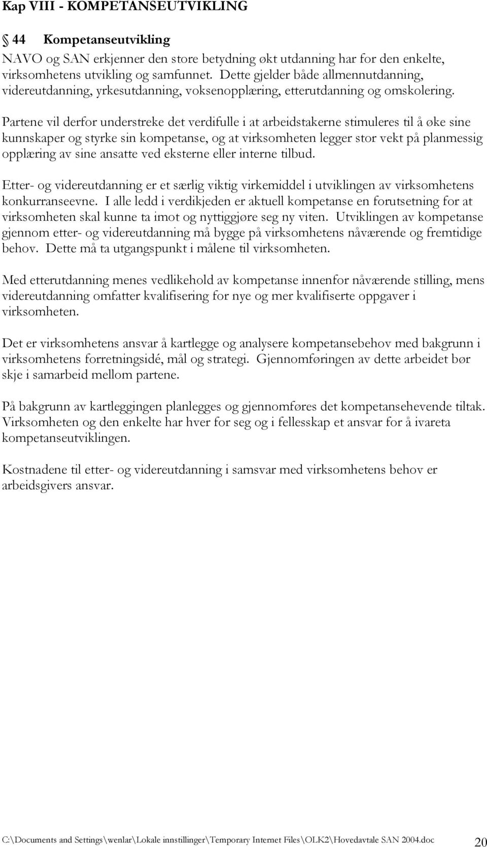 Partene vil derfor understreke det verdifulle i at arbeidstakerne stimuleres til å øke sine kunnskaper og styrke sin kompetanse, og at virksomheten legger stor vekt på planmessig opplæring av sine