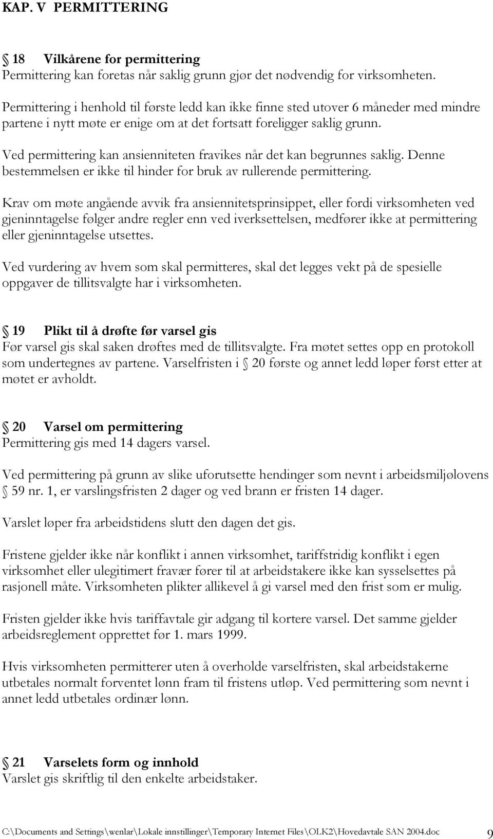 Ved permittering kan ansienniteten fravikes når det kan begrunnes saklig. Denne bestemmelsen er ikke til hinder for bruk av rullerende permittering.