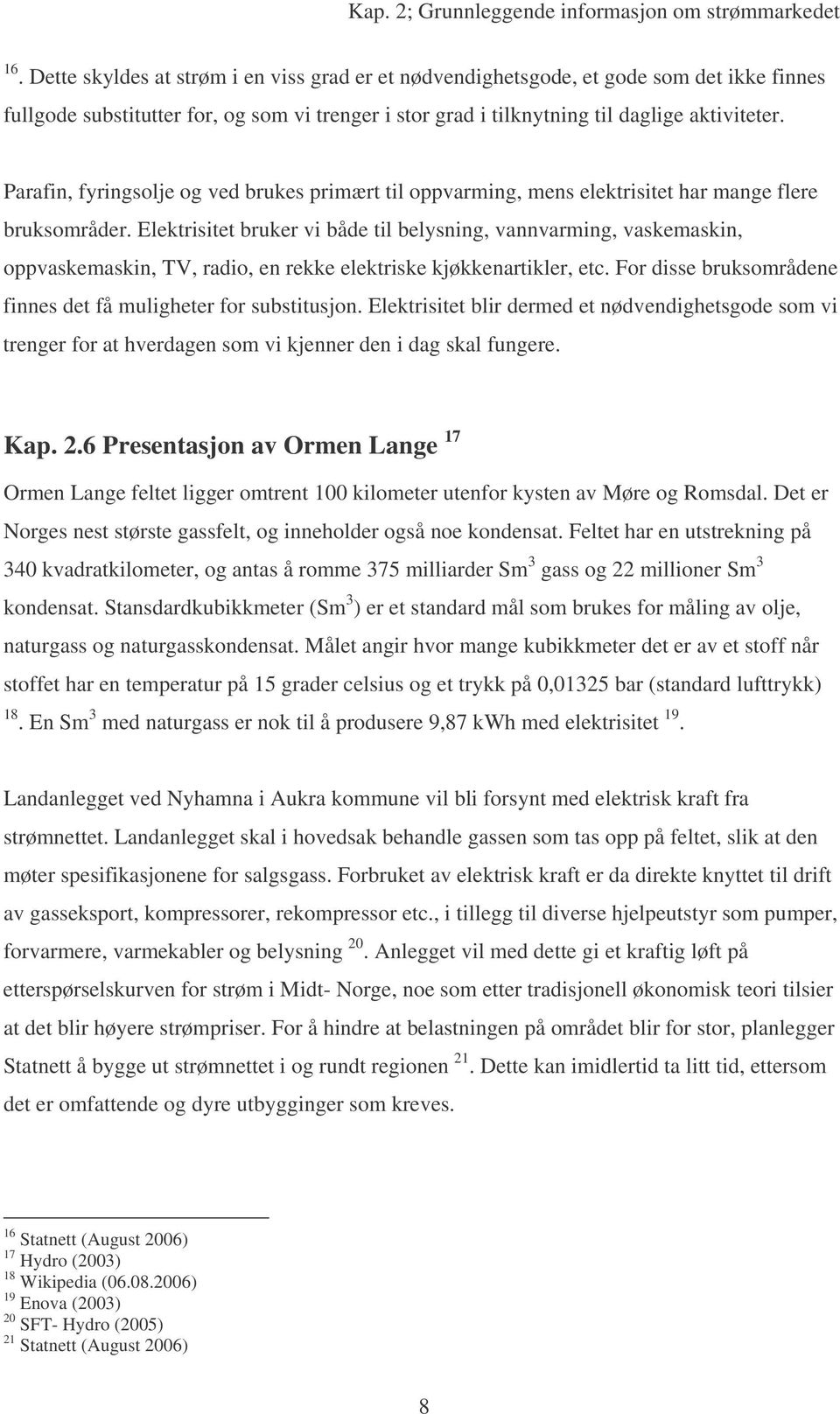 Parafin, fyringsolje og ved brukes primært til oppvarming, mens elektrisitet har mange flere bruksområder.