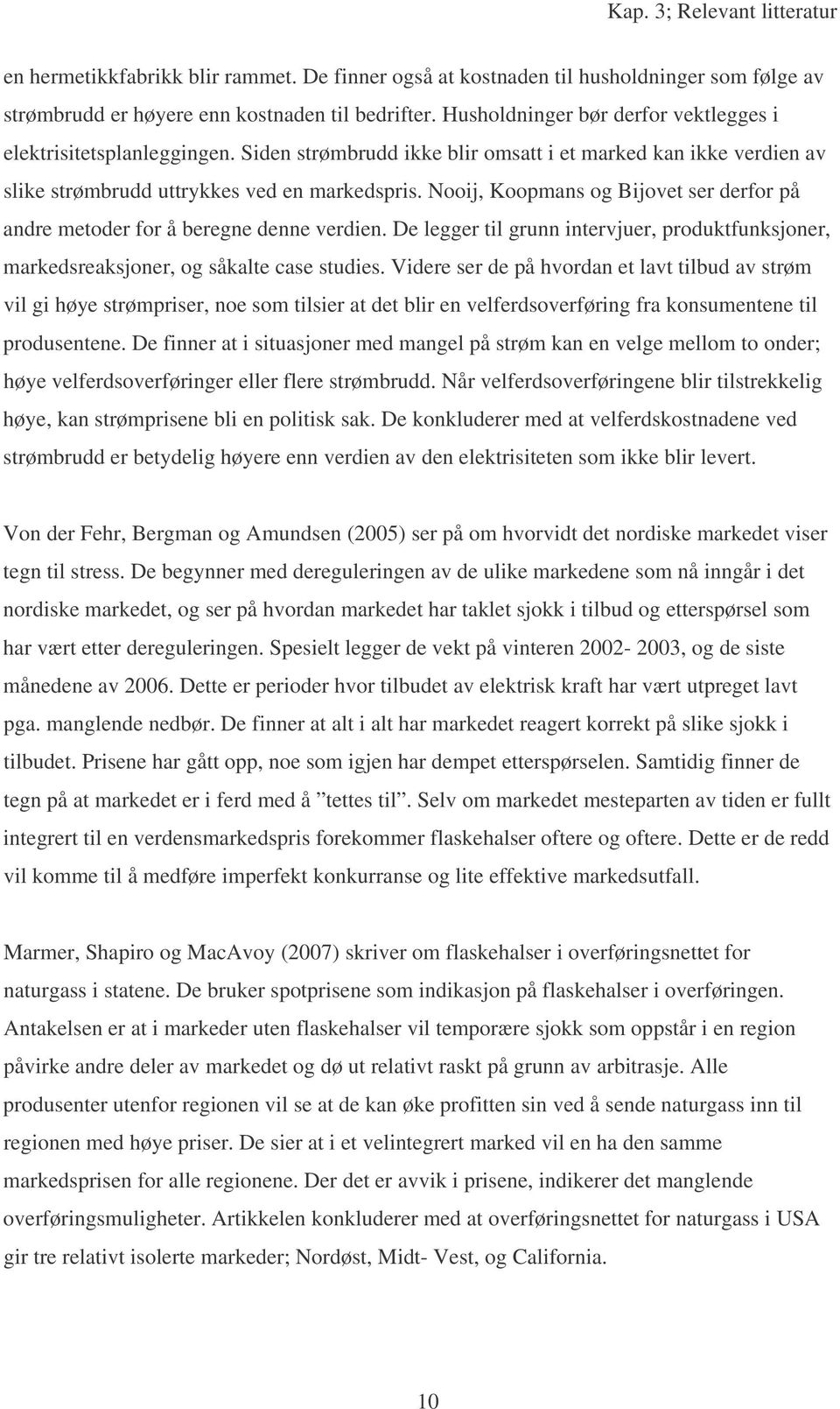 Nooij, Koopmans og Bijovet ser derfor på andre metoder for å beregne denne verdien. De legger til grunn intervjuer, produktfunksjoner, markedsreaksjoner, og såkalte case studies.