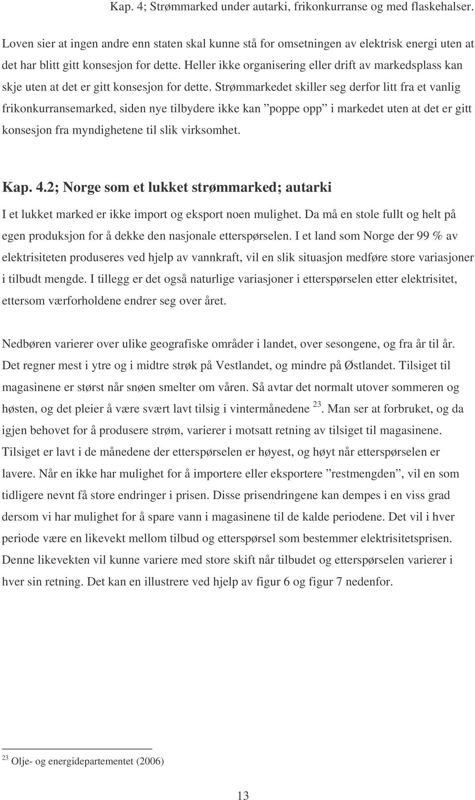 Heller ikke organisering eller drift av markedsplass kan skje uten at det er gitt konsesjon for dette.