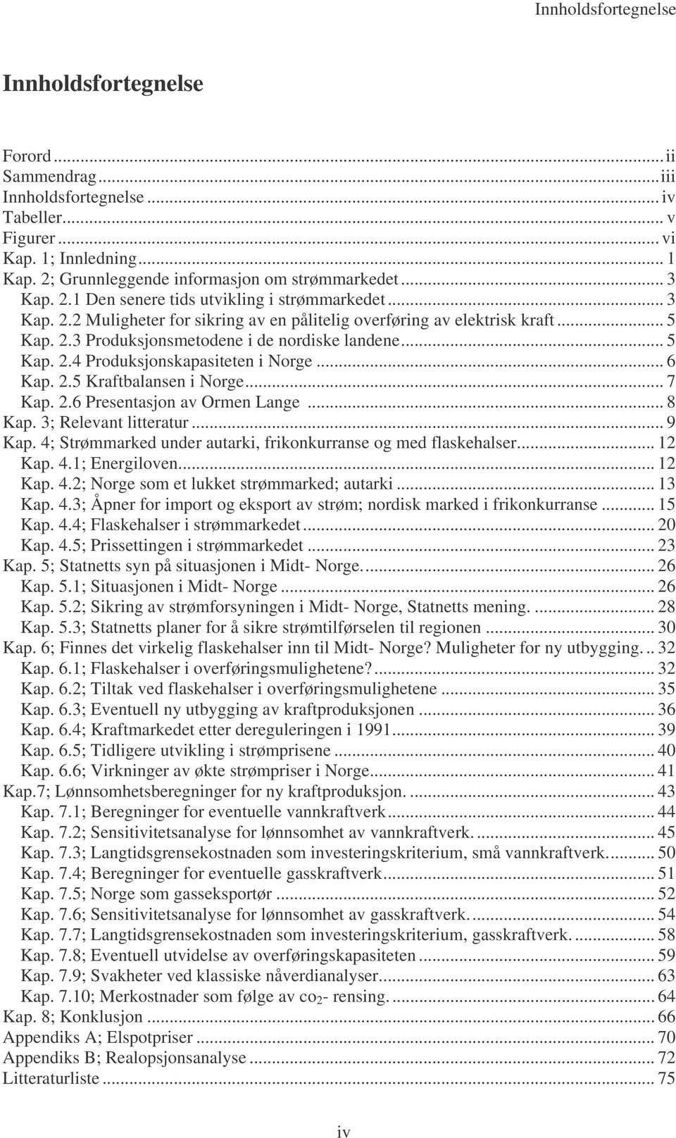 .. 5 Kap. 2.4 Produksjonskapasiteten i Norge... 6 Kap. 2.5 Kraftbalansen i Norge... 7 Kap. 2.6 Presentasjon av Ormen Lange... 8 Kap. 3; Relevant litteratur... 9 Kap.