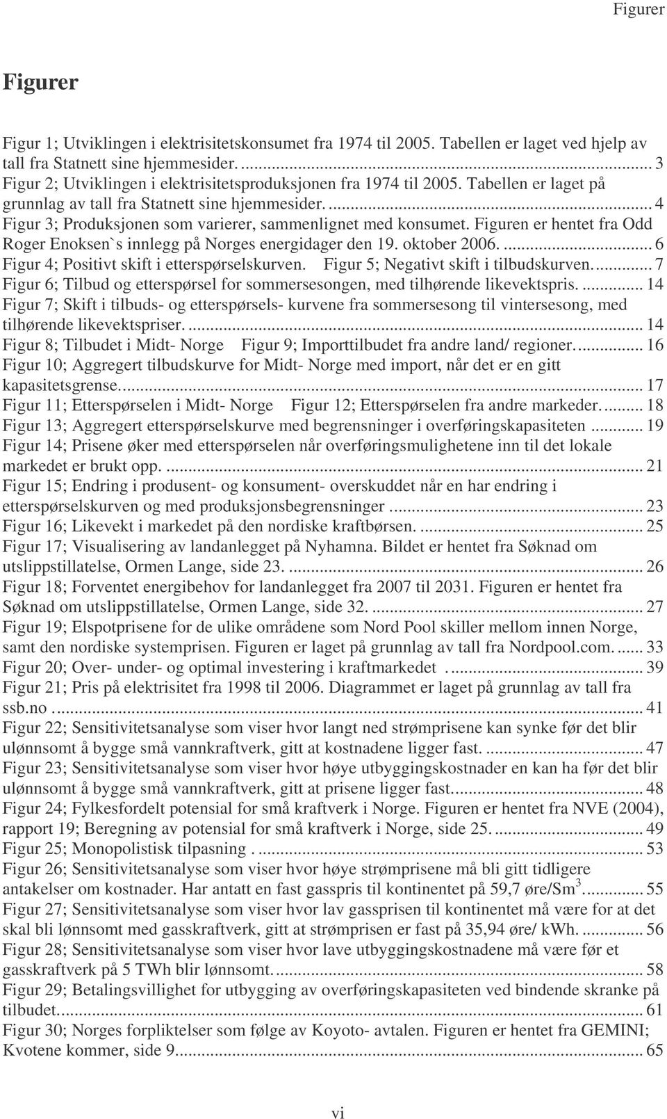 ... 4 Figur 3; Produksjonen som varierer, sammenlignet med konsumet. Figuren er hentet fra Odd Roger Enoksen`s innlegg på Norges energidager den 19. oktober 2006.