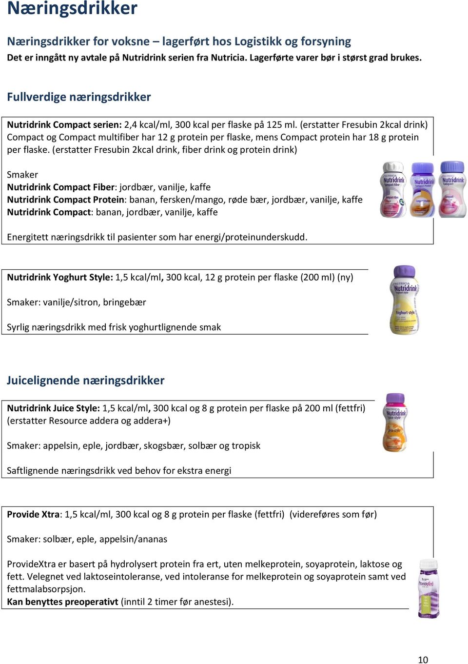 (erstatter Fresubin 2kcal drink) Compact og Compact multifiber har 12 g protein per flaske, mens Compact protein har 18 g protein per flaske.