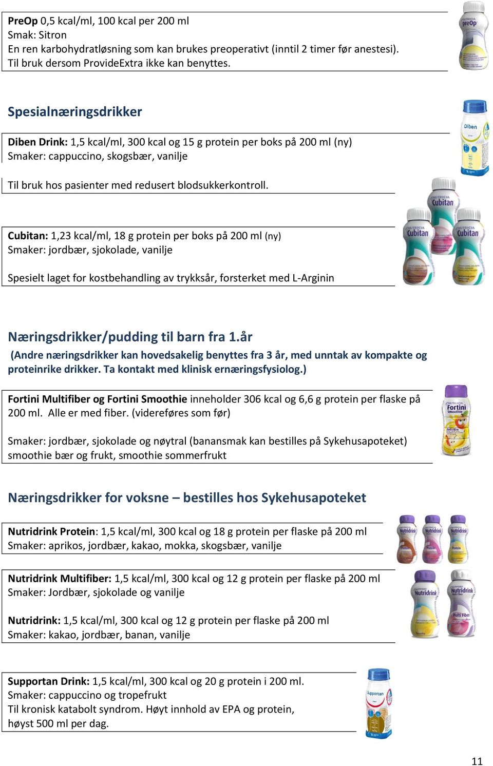 Cubitan: 1,23 kcal/ml, 18 g protein per boks på 200 ml (ny) Smaker: jordbær, sjokolade, vanilje Spesielt laget for kostbehandling av trykksår, forsterket med L-Arginin Næringsdrikker/pudding til barn