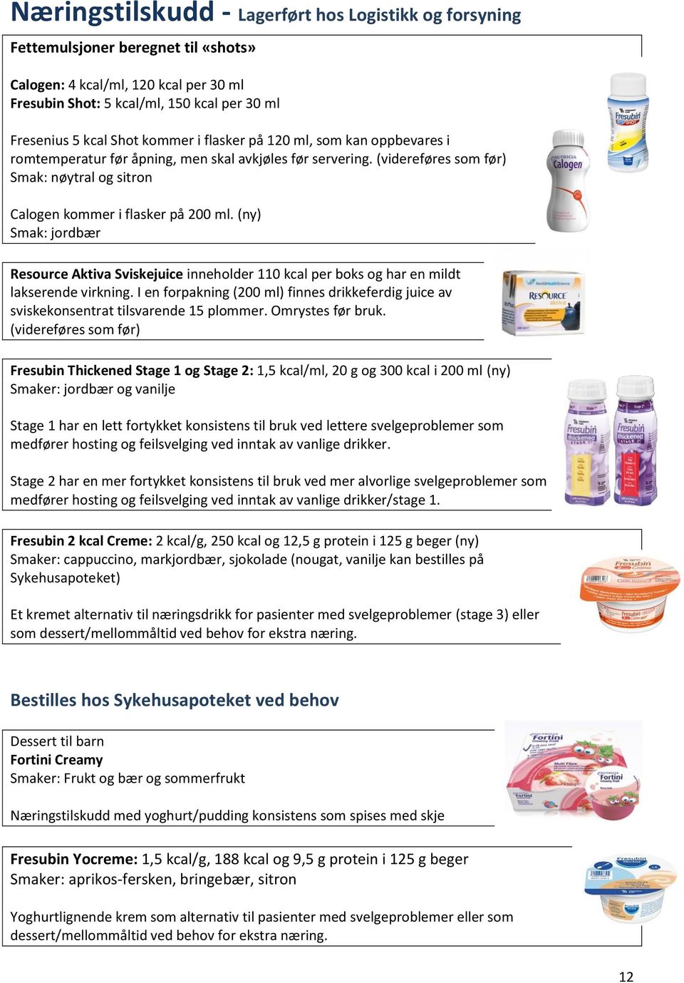 (ny) Smak: jordbær Resource Aktiva Sviskejuice inneholder 110 kcal per boks og har en mildt lakserende virkning.